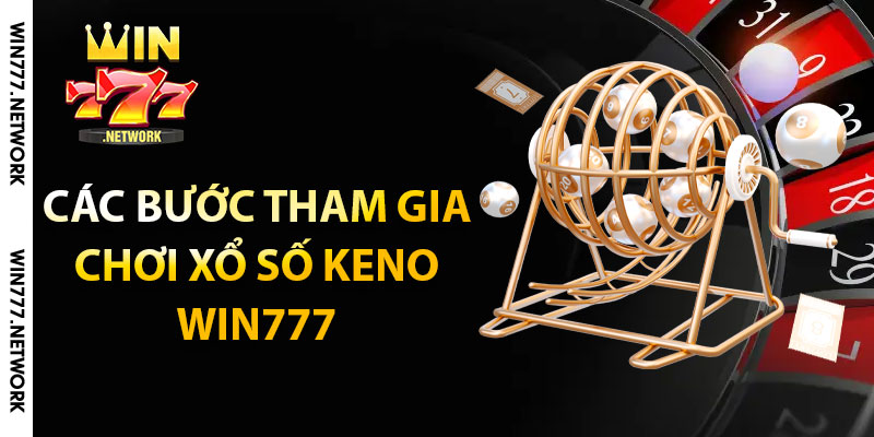 Các bước tham gia chơi xổ số Keno Win777