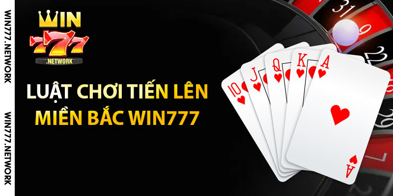 Luật chơi tiến lên miền Bắc Win777